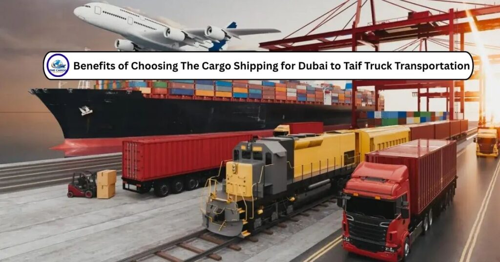 Benefits of Choosing The Cargo Shipping for Dubai to Taif Truck Transportation