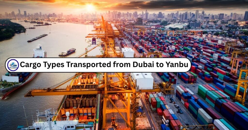 Cargo Types Transported from Dubai to Yanbu