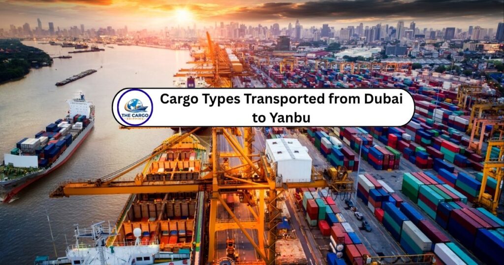 Cargo Types Transported from Dubai to Yanbu