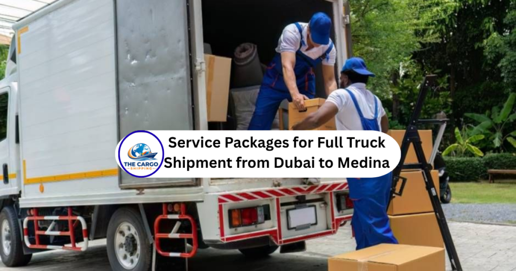 Service Packages for Full Truck Shipment from Dubai to Medina