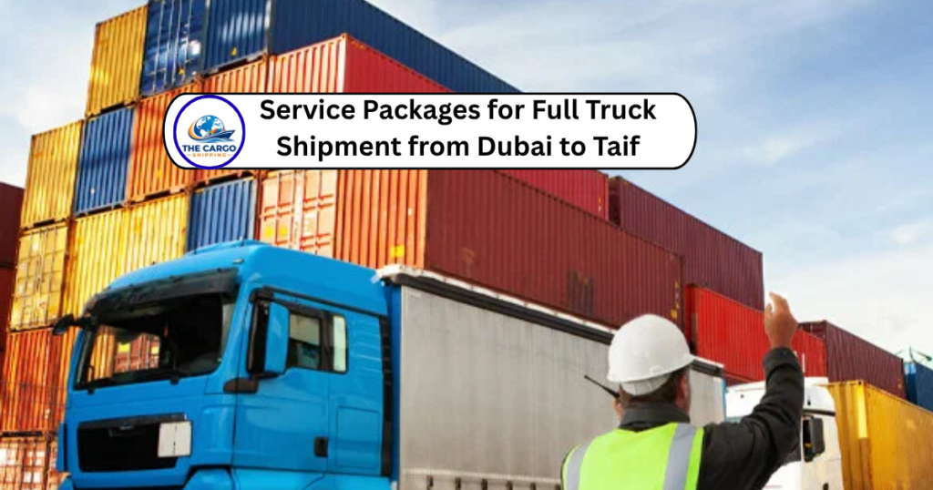 Service Packages for Full Truck Shipment from Dubai to Taif