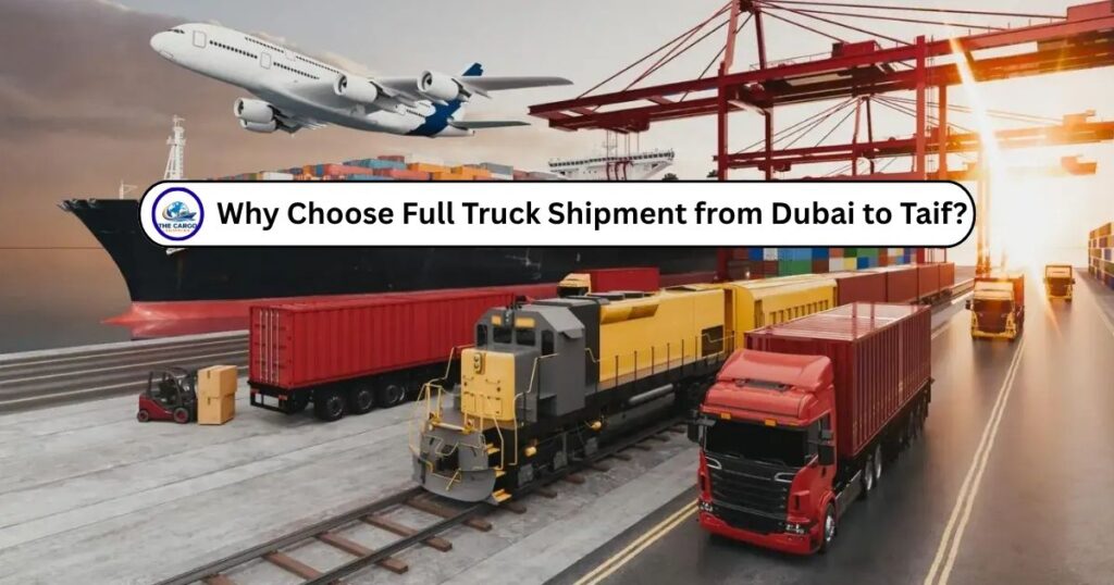 Why Choose Full Truck Shipment from Dubai to Taif?