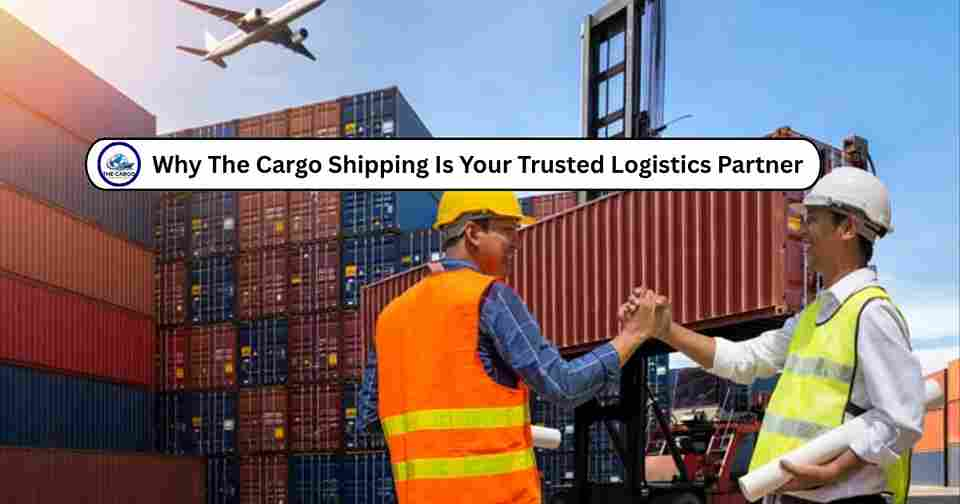 Why The Cargo Shipping Is Your Trusted Logistics Partner