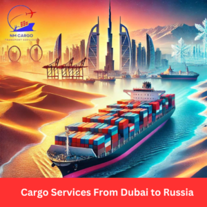 Cargo Services from Dubai to Russia