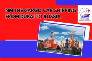 NM The Cargo Car Shipping From Dubai to Russia