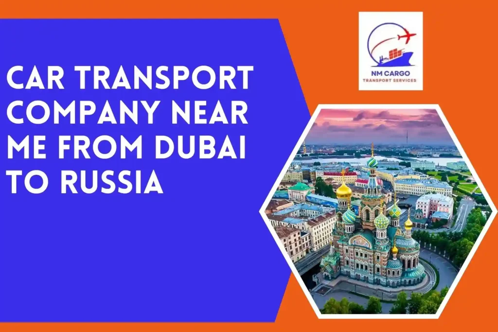 Car Transport Company Near Me From Dubai To Russia