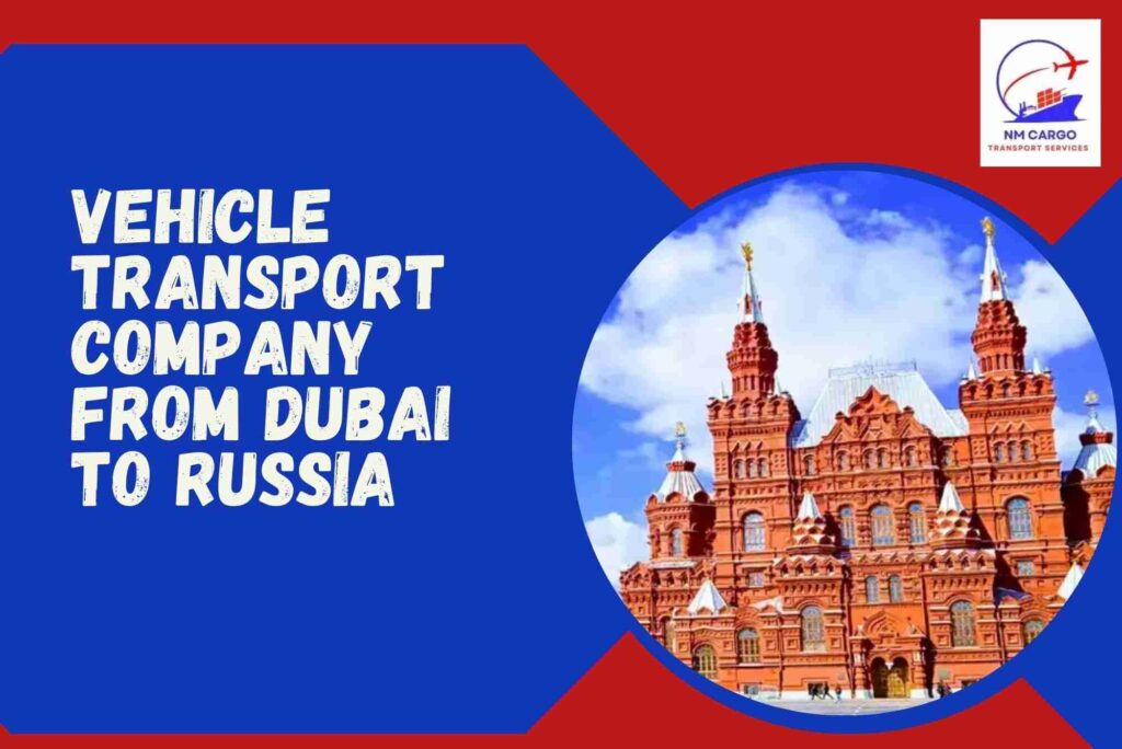 Vehicle Transport Company From Dubai to Russia