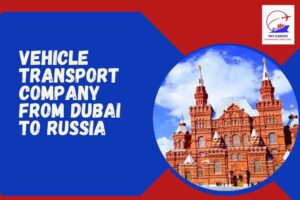 Vehicle Transport Company From Dubai to Russia