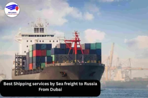 Best Shipping services by Sea freight to Russia From Dubai