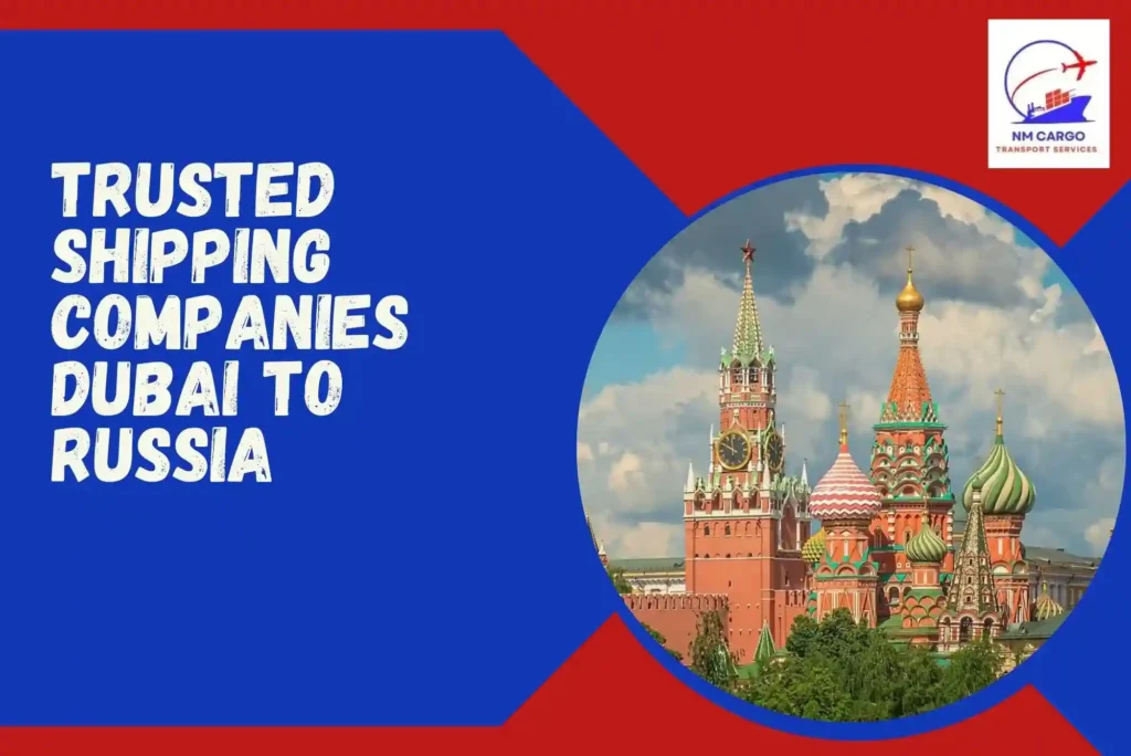 Trusted Shipping Companies Dubai to Russia