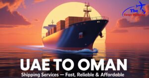 UAE to Oman Shipping Services – Fast, Reliable & Affordable