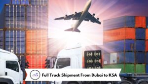 Full Truck Shipment From Dubai to KSA