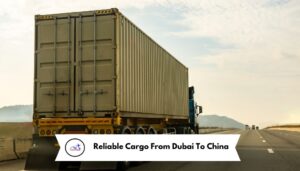 Reliable Cargo From Dubai To China