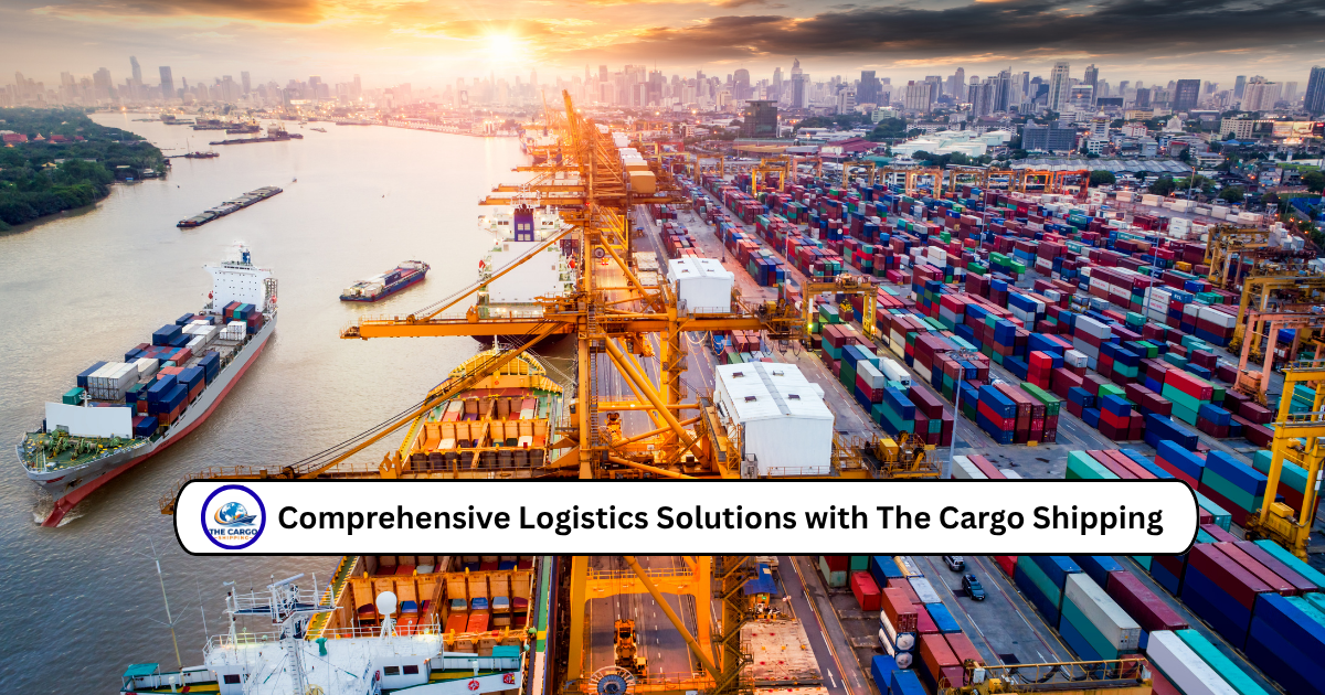 Comprehensive Logistics Solutions with The Cargo Shipping