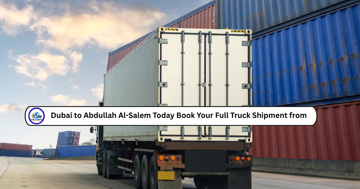 Dubai to Abdullah Al-Salem Today Book Your Full Truck Shipment from