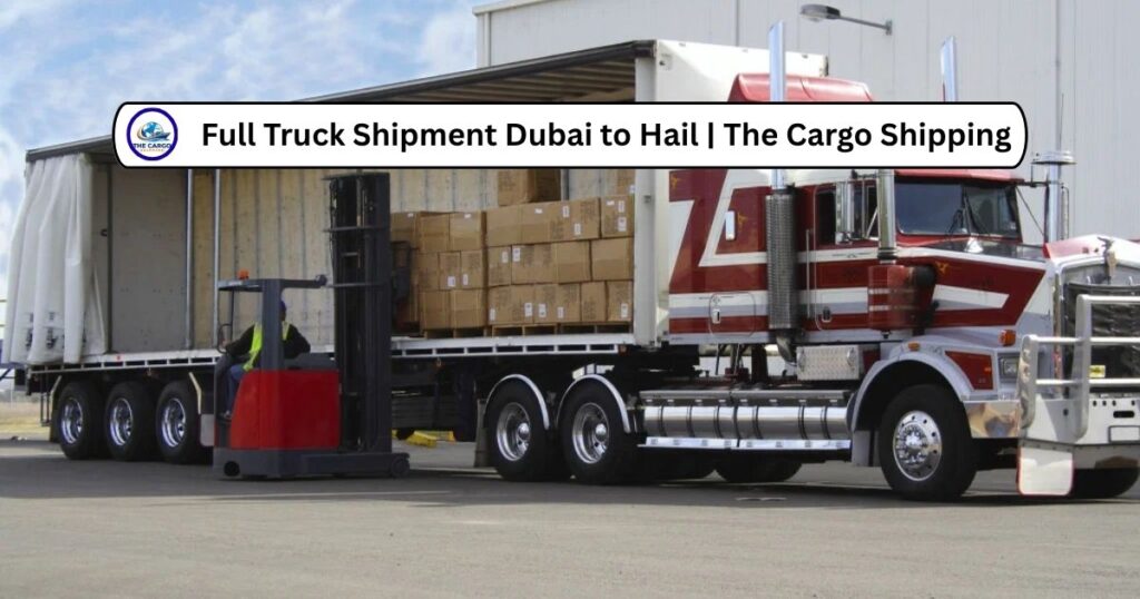 Full Truck Shipment Dubai to Hail | The Cargo Shipping