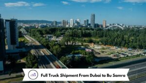 Full Truck Shipment From Dubai to Bu Samra
