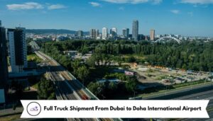 Full Truck Shipment From Dubai to Doha International Airport