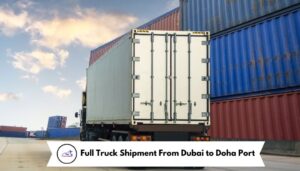 Full Truck Shipment From Dubai to Doha Port