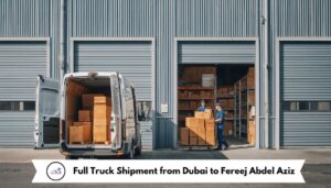 Full Truck Shipment from Dubai to Fereej Abdel Aziz