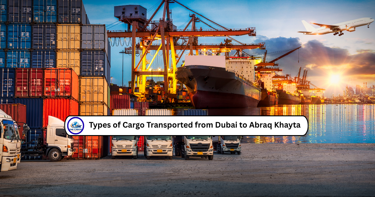 Types of Cargo Transported from Dubai to Abraq Khayta