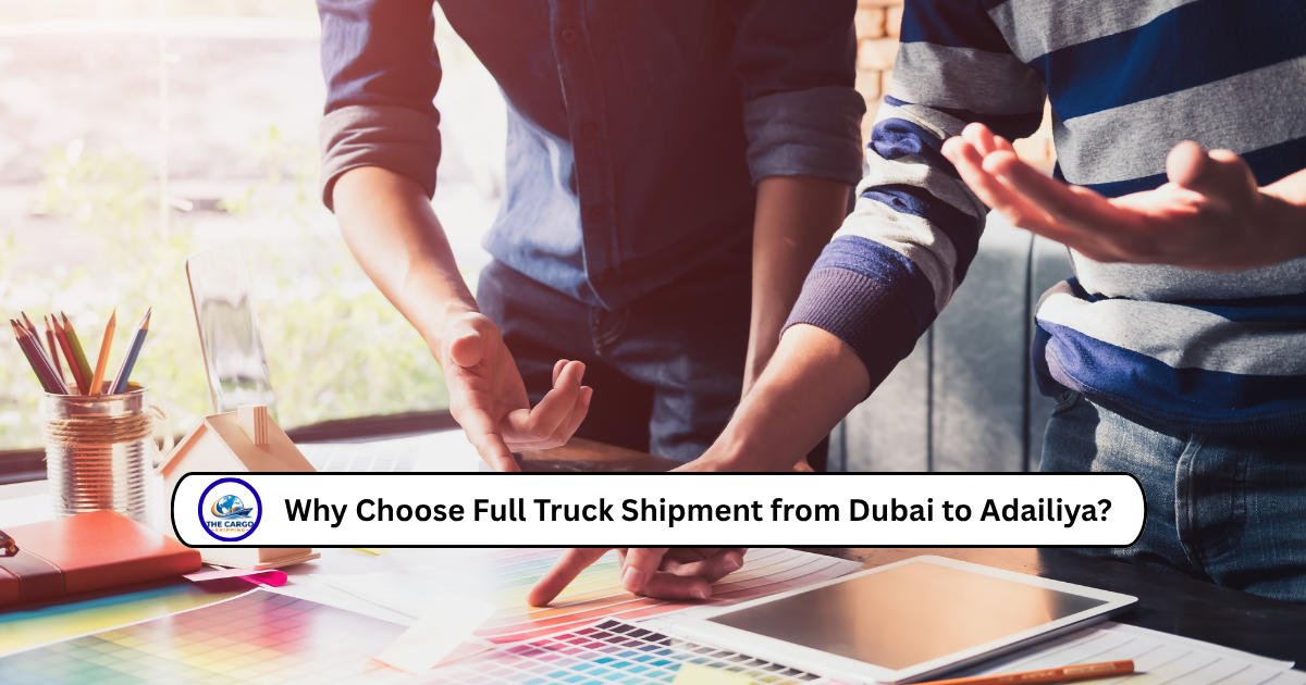 Why Choose Full Truck Shipment from Dubai to Adailiya?