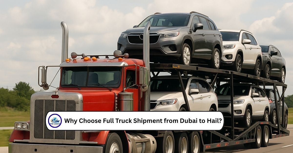 Why Choose Full Truck Shipment from Dubai to Hail?
