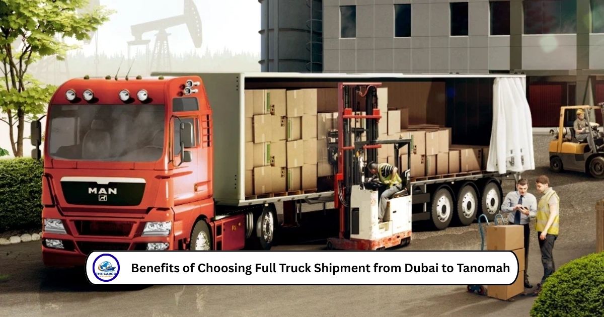 Benefits of Choosing Full Truck Shipment from Dubai to Tanomah