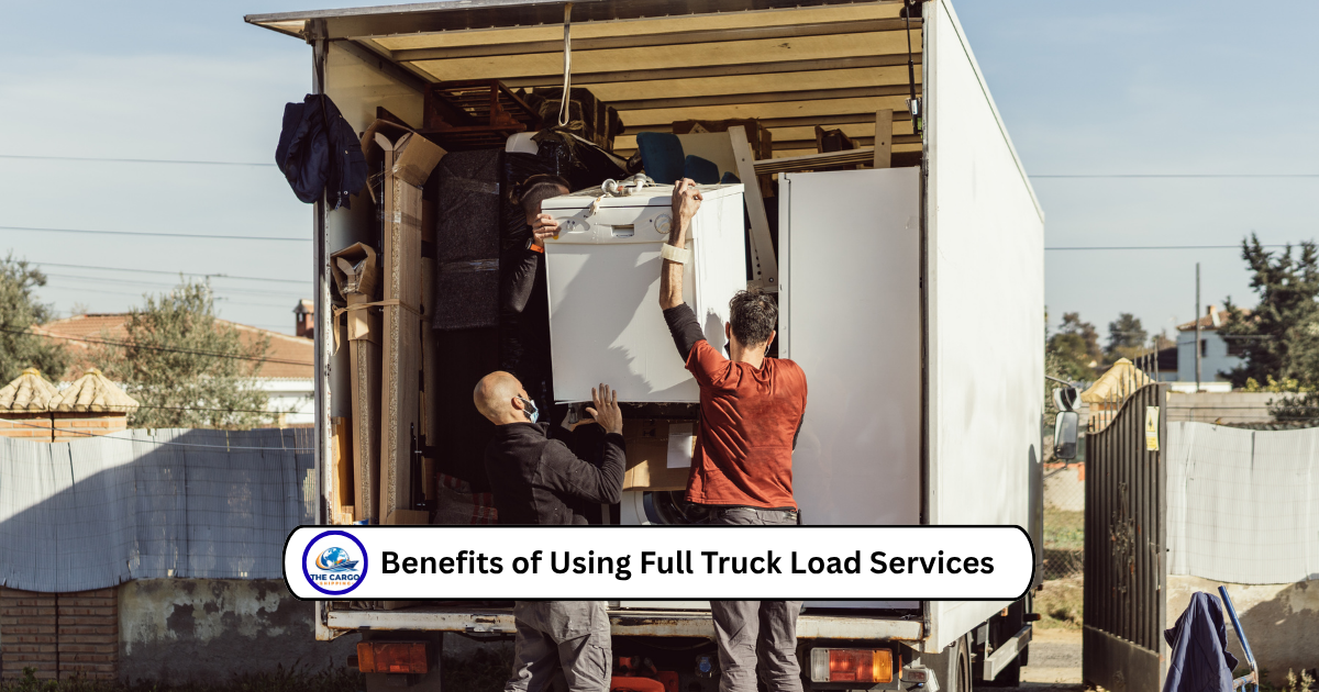 Benefits of Using Full Truck Load Services