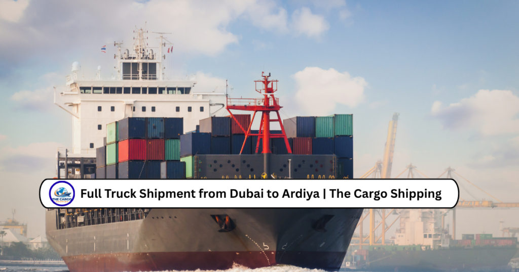 Full Truck Shipment from Dubai to Ardiya | The Cargo Shipping