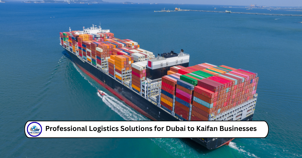 Professional Logistics Solutions for Dubai to Kaifan Businesses