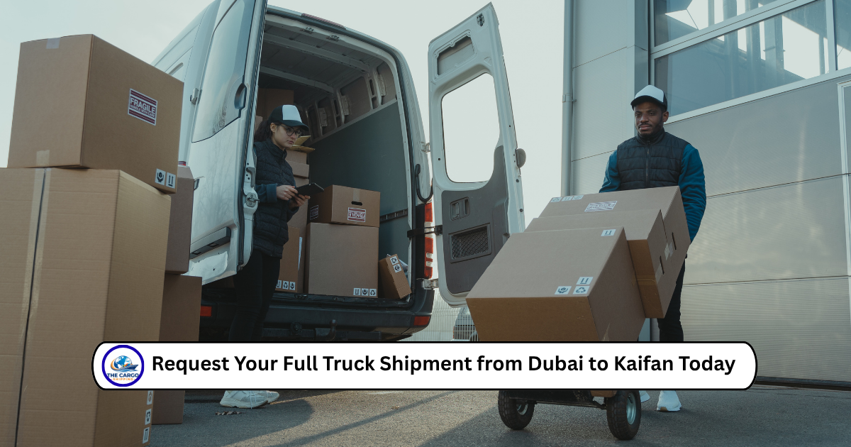 Request Your Full Truck Shipment from Dubai to Kaifan Today