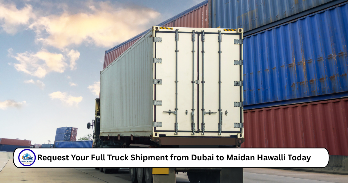 Request Your Full Truck Shipment from Dubai to Maidan Hawalli Today