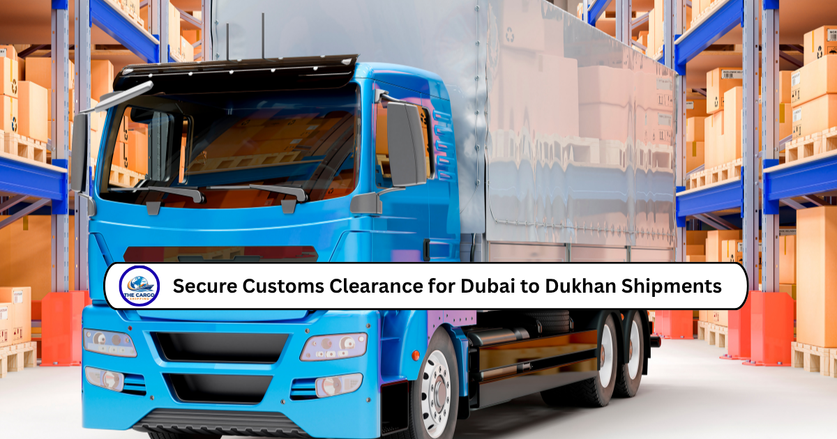 Secure Customs Clearance for Dubai to Dukhan Shipments