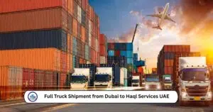 Full Truck Shipment from Dubai to Haql Services UAE